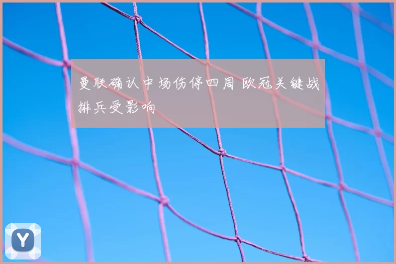 曼联确认中场伤停四周 欧冠关键战排兵受影响
