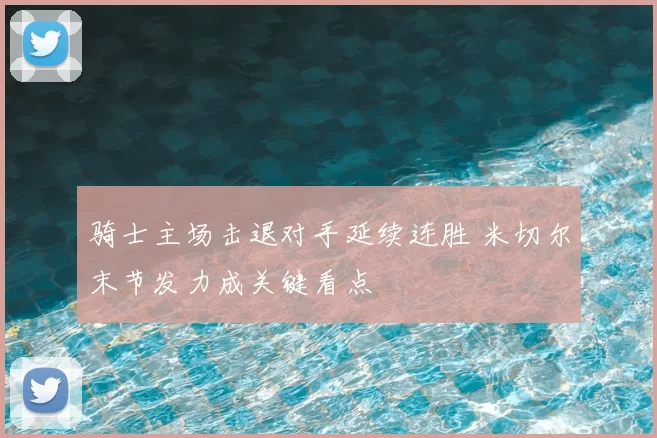 骑士主场击退对手延续连胜 米切尔末节发力成关键看点