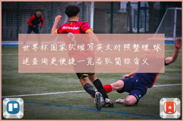 世界杯国家队缩写英文对照整理 球迷查询更便捷一览各队简称含义