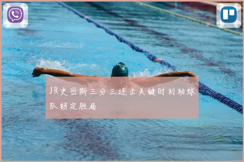 JR史密斯三分三连击关键时刻助球队锁定胜局