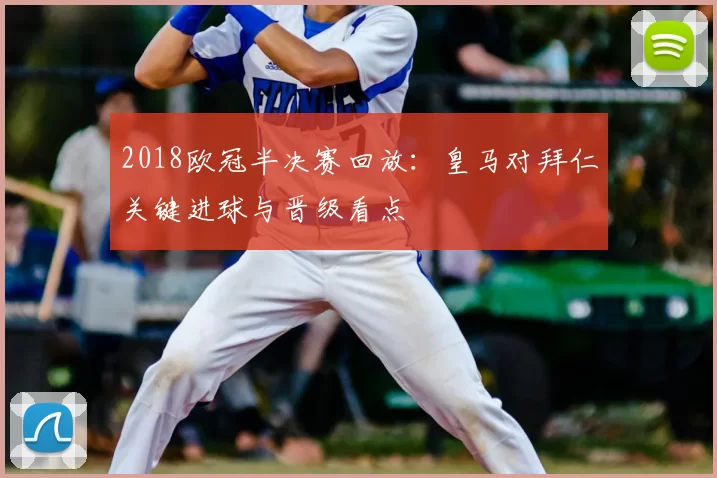 2018欧冠半决赛回放：皇马对拜仁关键进球与晋级看点