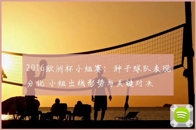 2016欧洲杯小组赛：种子球队表现分化 小组出线形势与关键对决
