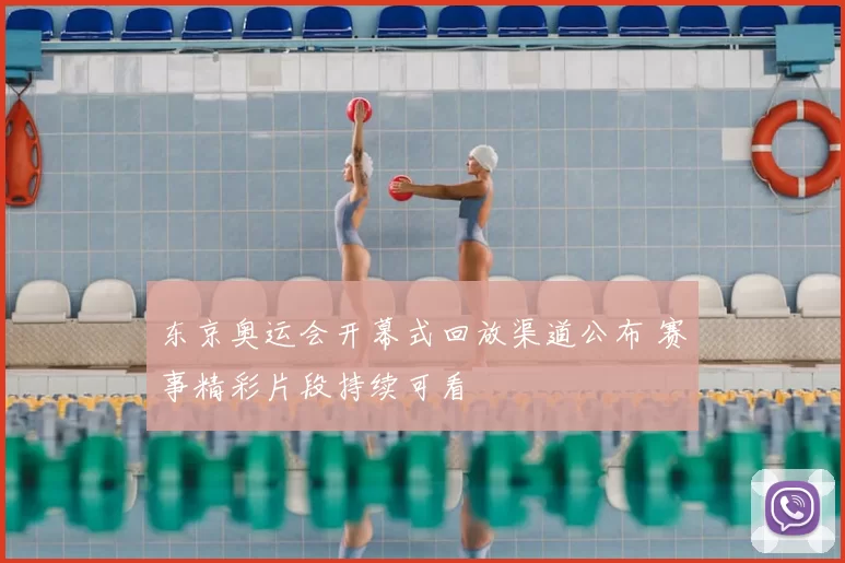 东京奥运会开幕式回放渠道公布 赛事精彩片段持续可看