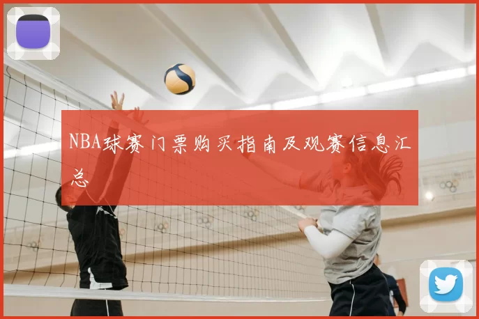 NBA球赛门票购买指南及观赛信息汇总