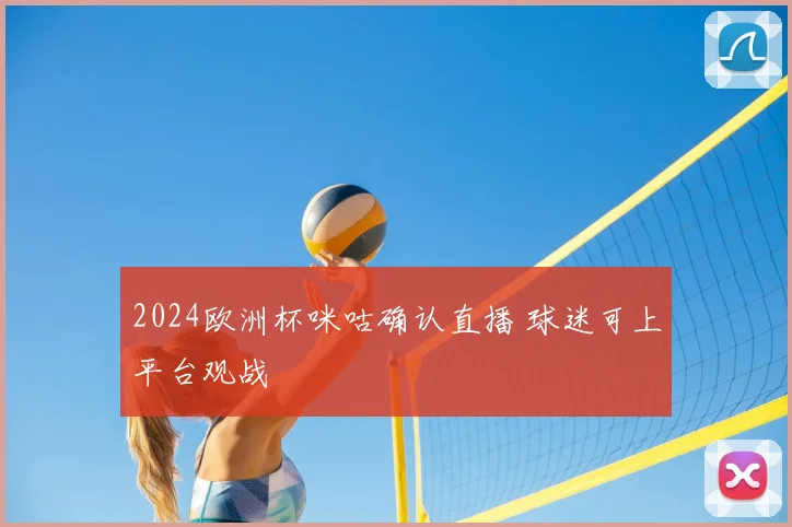 2024欧洲杯咪咕确认直播 球迷可上平台观战