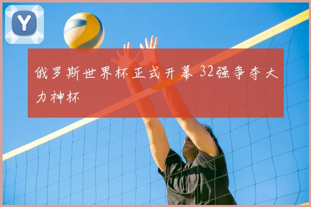 俄罗斯世界杯正式开幕 32强争夺大力神杯